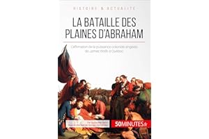 La bataille des plaines d'Abraham: L'affirmation de la puissance coloniale anglaise de James Wolfe à Québec (Grandes Bataille