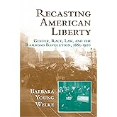 Recasting American Liberty: Gender, Race, Law, and the Railroad Revolution, 1865–1920 (Cambridge Historical Studies in Americ