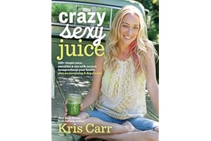 Crazy Sexy Juice: 100+ Simple Juice, Smoothie & Nut Milk Recipes to Supercharge Your Health