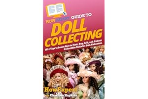 HowExpert Guide to Doll Collecting: 101+ Tips to Learn How to Find, Buy, Sell, and Collect Collectible Dolls for Doll Collect