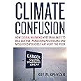 Climate Confusion: How Global Warming Hysteria Leads to Bad Science, Pandering Politicians and Misguided Policies That Hurt t