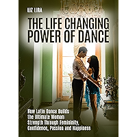The Life Changing Power of Latin Dance.: How Partner Dancing Completely Transforms Lives and Makes Stronger Men and… book cover The Life Changing Power of Latin Dance.: How Partner Dancing Completely Transforms Lives and Makes Stronger Men and… book cover