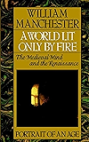 A World Lit Only by Fire: The Medieval Mind and the Renaissance - Portrait of an Age