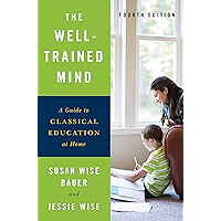 The Well-Trained Mind: A Guide to Classical Education at Home (Fourth Edition) book cover The Well-Trained Mind: A Guide to Classical Education at Home (Fourth Edition) book cover
