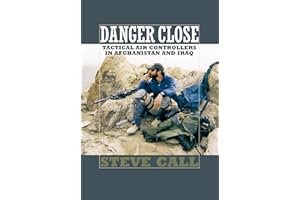 Danger Close: Tactical Air Controllers in Afghanistan and Iraq (Volume 113) (Williams-Ford Texas A&M University Military History Series)