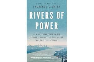 Rivers of Power: How a Natural Force Raised Kingdoms, Destroyed Civilizations, and Shapes Our World