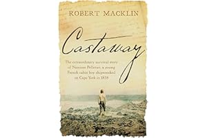 Castaway: The extraordinary survival story of Narcisse Pelletier, a young French cabin boy shipwrecked on Cape York in 1858