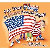I'm Your Flag, So Please Treat Me Right: A Picture Book About the American Flag