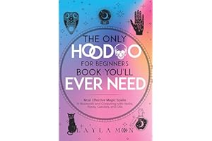 The Only Hoodoo for Beginners Book You’ll Ever Need: Most Effective Magic Spells in Rootwork and Conjuring with Herbs, Roots,