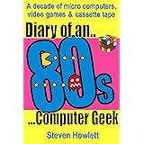 Diary Of An 80s Computer Geek: A Decade of Micro Computers, Video Games & Cassette Tape