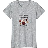 Sweater Weather is Better Weather Fall Cozy Coffee Top T-Shirt