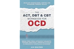 The ACT, DBT & CBT Workbook for OCD: Break Free from Intrusive Thoughts, Intense Emotions & Gripping Rituals in Obsessive-Com