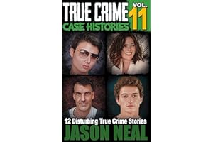 True Crime Case Histories - Volume 11: 12 Disturbing True Crime Stories of Murder, Deception, and Mayhem (Volume 11)