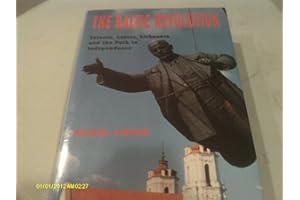 The Baltic Revolution: Estonia, Latvia, Lithuania and the Path to Independence