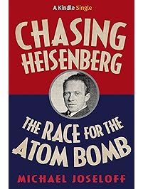 Chasing Heisenberg: The Race for the Atom Bomb (Kindle Single)