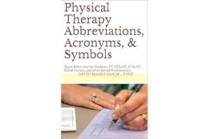 Physical Therapy Abbreviations, Acronyms, & Symbols: Quick Reference for Students, PT, PTA, OT, OTA, RT, Rehab Nurses, and ot