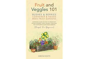 Fruit and Veggies 101 – Bushes & Berries: Container & Raised Beds Fruit Gardens: Gardening Guide On How To Grow Fruit Bushes 