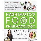 Hashimoto’s Food Pharmacology: Nutrition Protocols and Healing Recipes to Take Charge of Your Thyroid Health