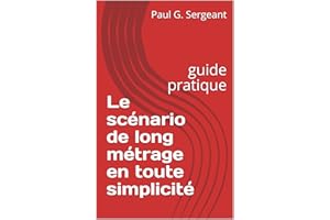 Le scénario de long métrage en toute simplicité: guide pratique (French Edition)