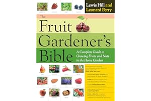 The Fruit Gardener's Bible: A Complete Guide to Growing Fruits and Nuts in the Home Garden