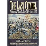 The Last Citadel: Petersburg, Virginia June 1864-April 1865