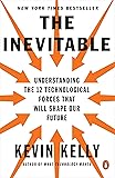The Inevitable: Understanding the 12 Technological Forces That Will Shape Our Future