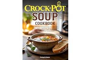 Crockpot Soup Cookbook: Cozy, Effortless Crockpot Soups For Every Day—Classic, Hearty, Vegetarian, Spicy, Holiday, And Intern