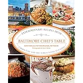 Baltimore Chef's Table: Extraordinary Recipes From Charm City And The Surrounding Counties