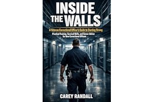 Inside the Walls: A Veteran Correctional Officer’s Guide to Starting Strong: “Practical Training, Survival Skills, and Career