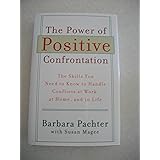 The Power of Positive Confrontation (The Skills you need to know to handle conflicts at work, at hom