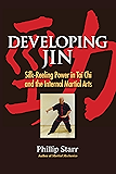Developing Jin: Silk-Reeling Power in Tai Chi and the Internal Martial Arts