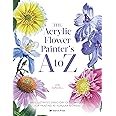 The Acrylic Flower Painters A to Z: An illustrated directory of techniques for painting 40 popular flowers