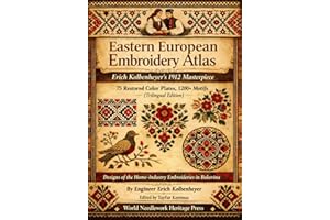 Eastern European Embroidery Atlas: Erich Kolbenheyer’s 1912 Masterpiece: 75 Restored Color Plates, 1200+ Motifs (Trilingual E