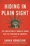 Hiding in Plain Sight: The Invention of Donald Trump and the Erosion of America