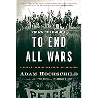 To End All Wars: A Story of Loyalty and Rebellion, 1914-1918
