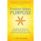 Practice Makes PURPOSE: Six Spiritual Practices that Will Change Your Life and Transform Your Community