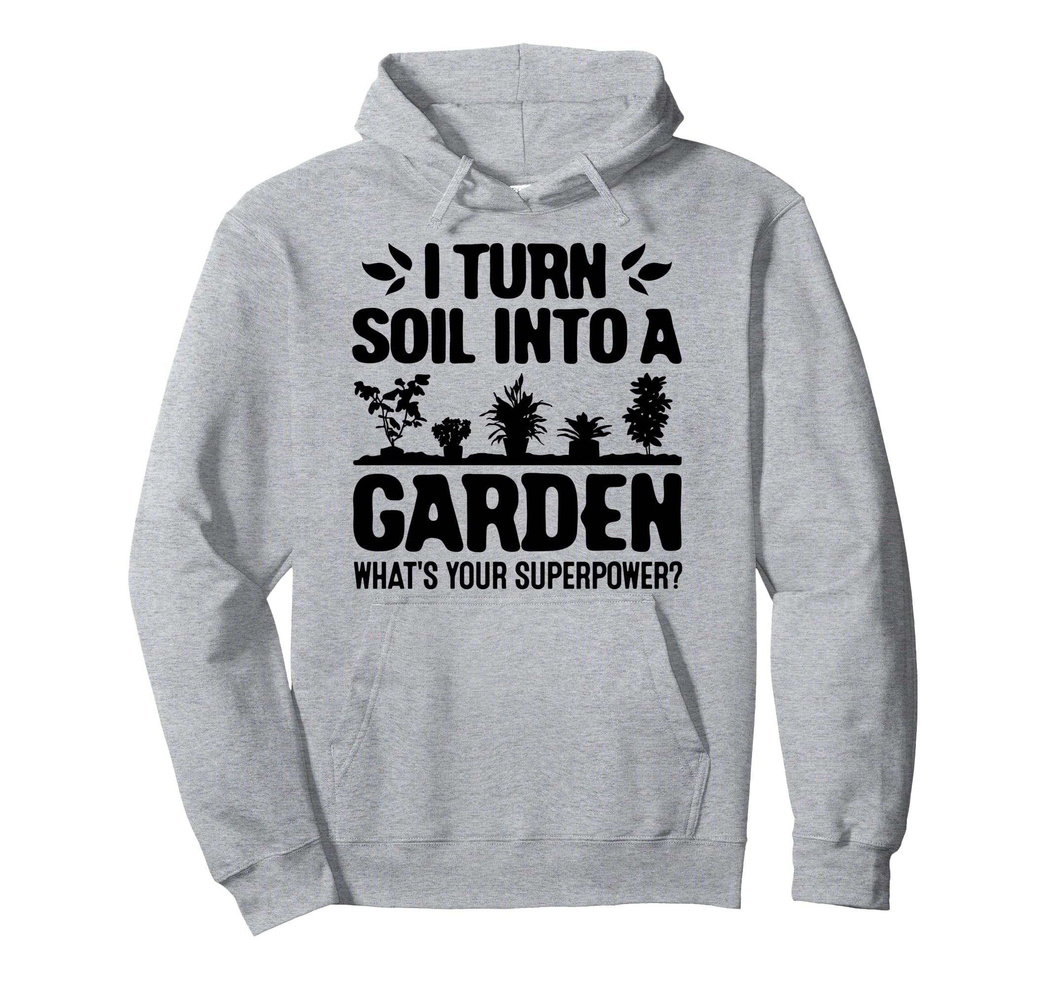 Gardener I Turn Soil Into A Garden Whats Your Superpower Pullover Hoodie