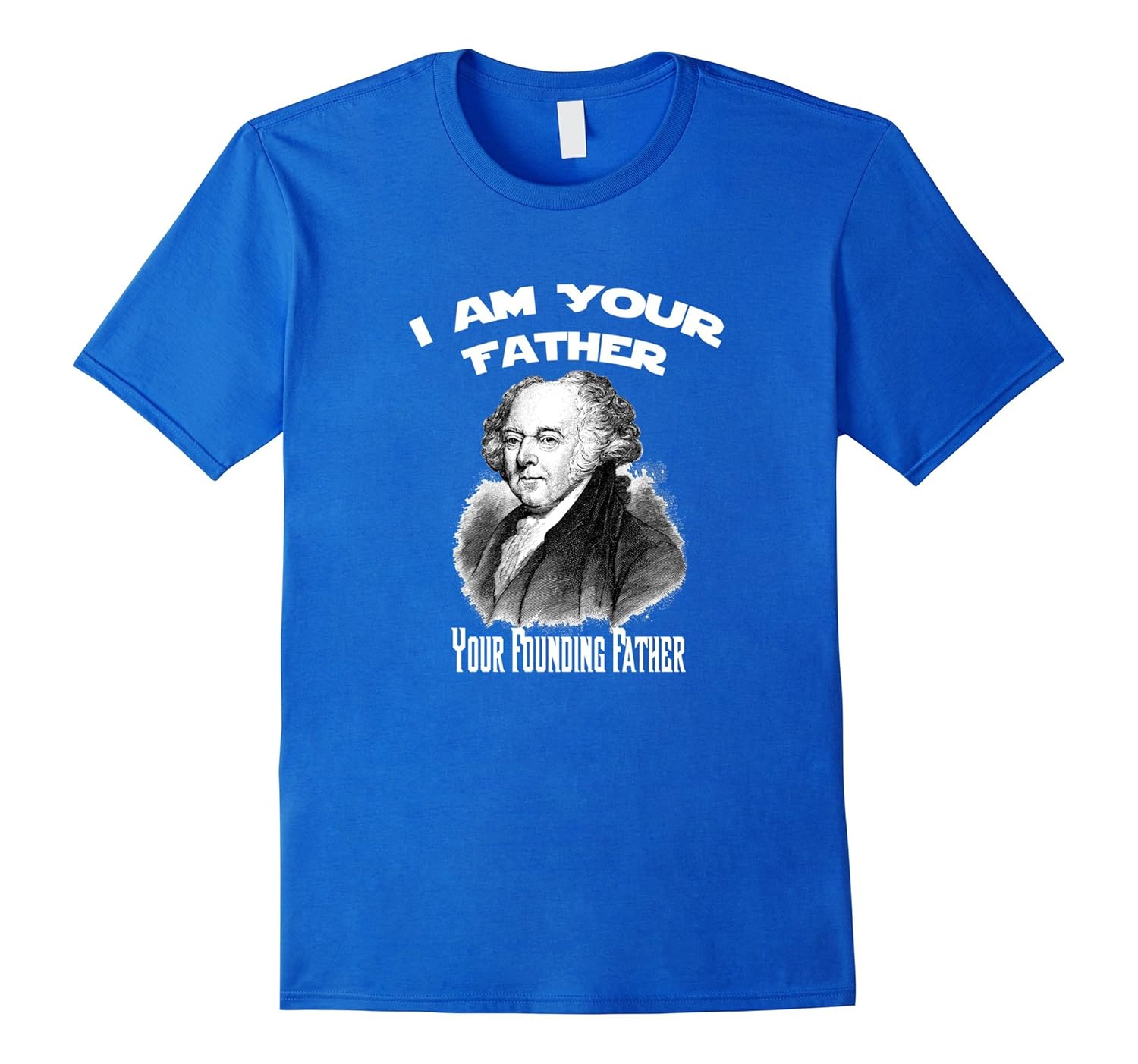 I Am Your Founding Father John Adams Funny T-Shirt-anz