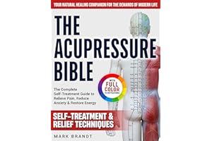 The Acupressure Bible: The Complete Self-Treatment Guide to Relieve Pain, Reduce Anxiety & Restore Energy — Your Natural Heal