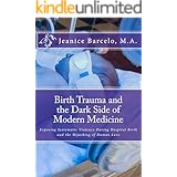 Birth Trauma and the Dark Side of Modern Medicine: Exposting Systematic Violence During Hospital Birth and the Hijacking of H