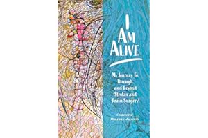 I’m Alive: My Journey To, Through, and Beyond Strokes and Brain Surgery!