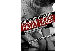 Home Care Fault Lines: Understanding Tensions and Creating Alliances (The Culture and Politics of Health Care Work)