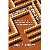 Determined to Believe?: The Sovereignty of God, Freedom, Faith, and Human Responsibility