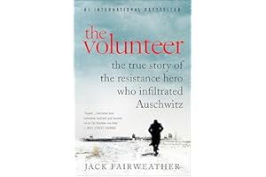 The Volunteer: The True Story of the Resistance Hero Who Infiltrated Auschwitz