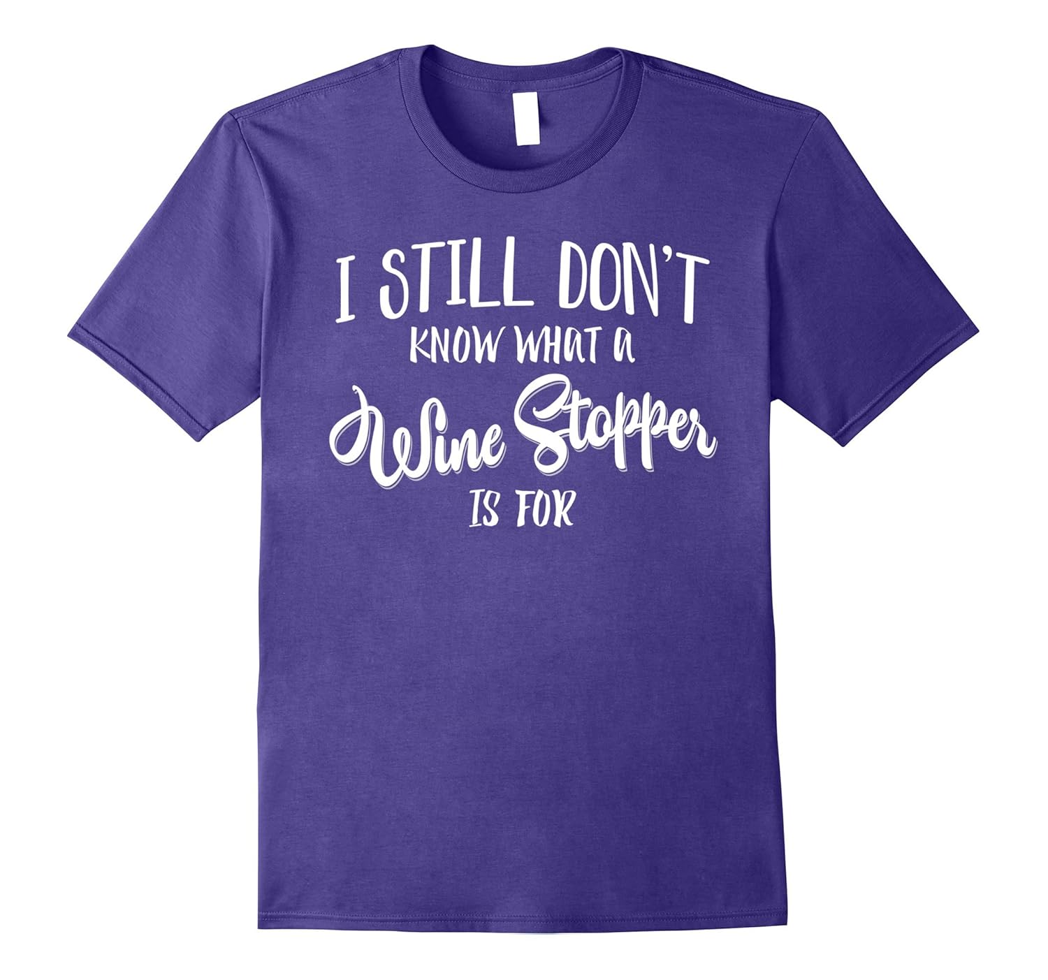 Still Dont Know What a Wine Stopper is For Funny Wine Shirt-ANZ