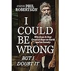 I Could Be Wrong, But I Doubt It: Why Jesus Is Your Greatest Hope on Earth and in Eternity