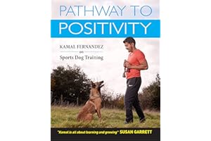 Pathway To Positivity: Creating The Perfect Pet and Competition Dog