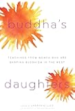 Buddha's Daughters: Teachings from Women Who Are Shaping Buddhism in the West