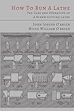 How to Run a Lathe: The Care and Operation of a Screw Cutting Lathe