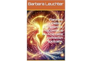 Flammes jumelles : Comprendre, reconnaître et vivre cette connexion spirituelle.: Le guide complet (Spiritualité) (French Edi